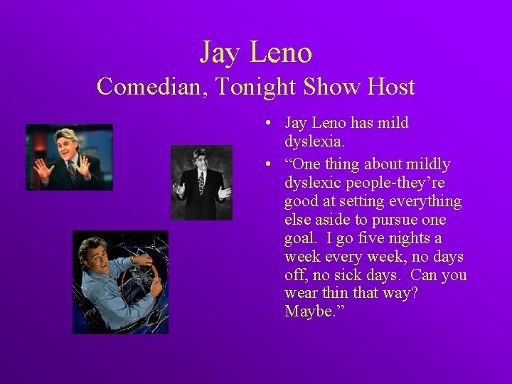 Jay Leno Comedian, Tonight Show Host • Jay Leno has mild dyslexia. • “One