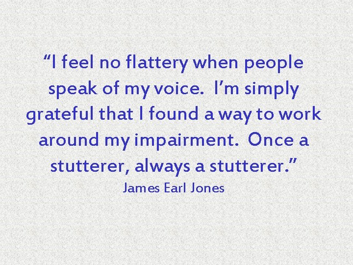 “I feel no flattery when people speak of my voice. I’m simply grateful that