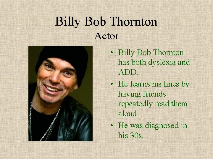 Billy Bob Thornton Actor • Billy Bob Thornton has both dyslexia and ADD. •