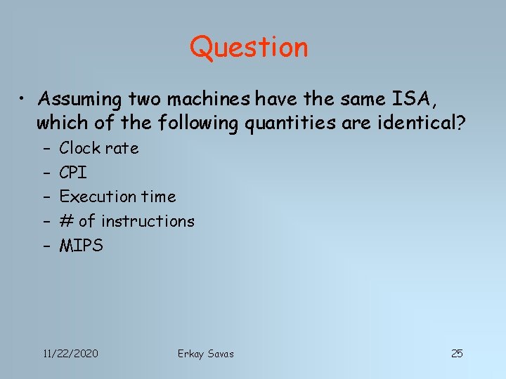 Question • Assuming two machines have the same ISA, which of the following quantities