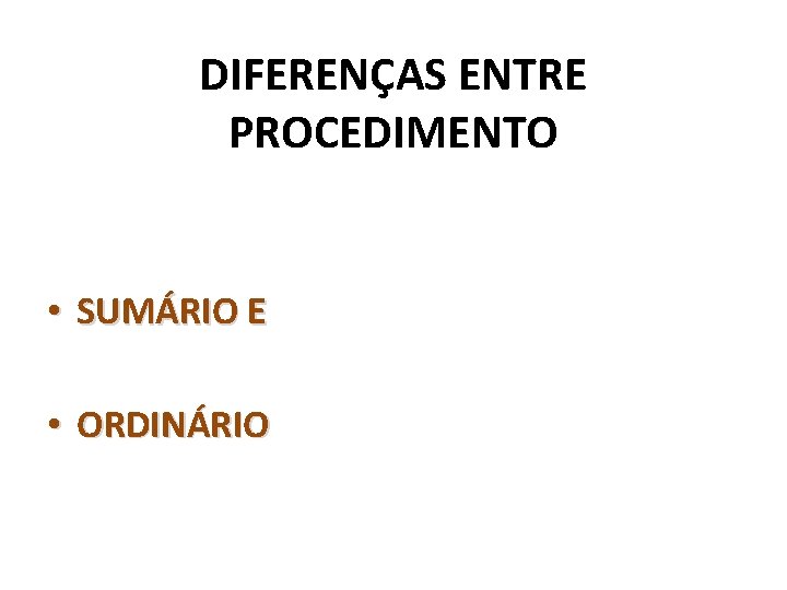 DIFERENÇAS ENTRE PROCEDIMENTO • SUMÁRIO E • ORDINÁRIO 