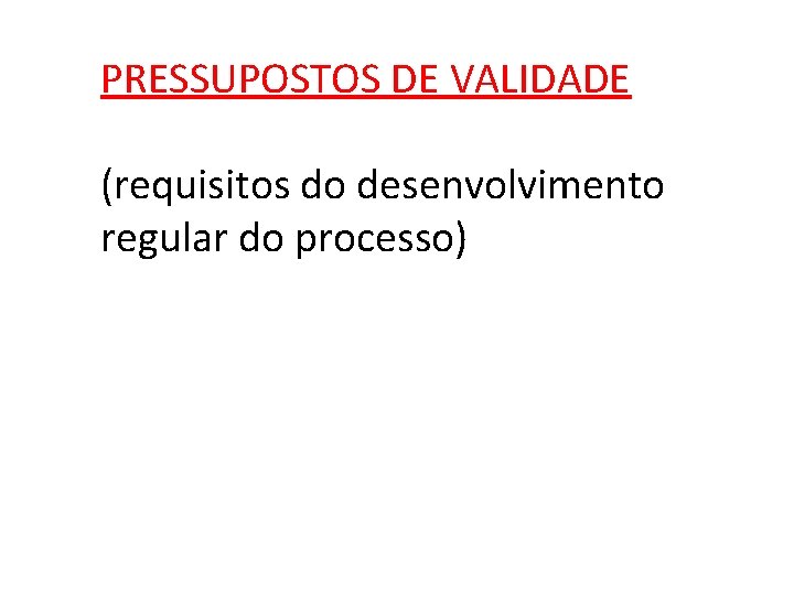 PRESSUPOSTOS DE VALIDADE (requisitos do desenvolvimento regular do processo) 