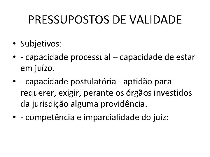 PRESSUPOSTOS DE VALIDADE • Subjetivos: • - capacidade processual – capacidade de estar em