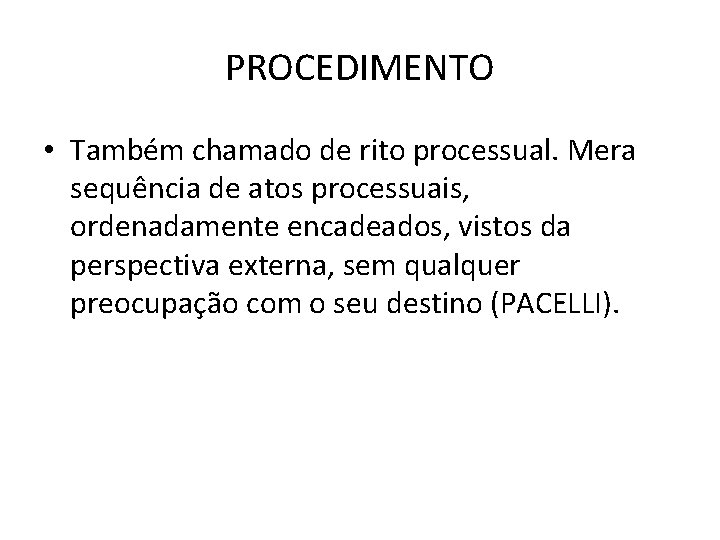 PROCEDIMENTO • Também chamado de rito processual. Mera sequência de atos processuais, ordenadamente encadeados,