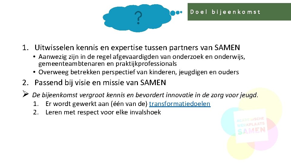 Doel bijeenkomst 1. Uitwisselen kennis en expertise tussen partners van SAMEN • Aanwezig zijn