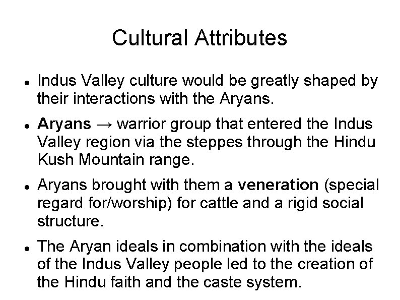 Cultural Attributes Indus Valley culture would be greatly shaped by their interactions with the