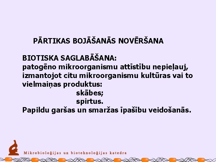 PĀRTIKAS BOJĀŠANĀS NOVĒRŠANA BIOTISKA SAGLABĀŠANA: patogēno mikroorganismu attīstību nepieļauj, izmantojot citu mikroorganismu kultūras vai