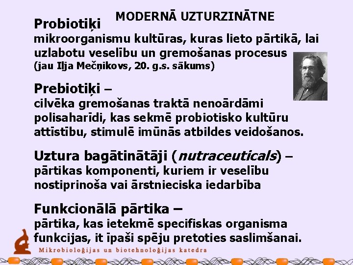 Probiotiķi MODERNĀ UZTURZINĀTNE mikroorganismu kultūras, kuras lieto pārtikā, lai uzlabotu veselību un gremošanas procesus