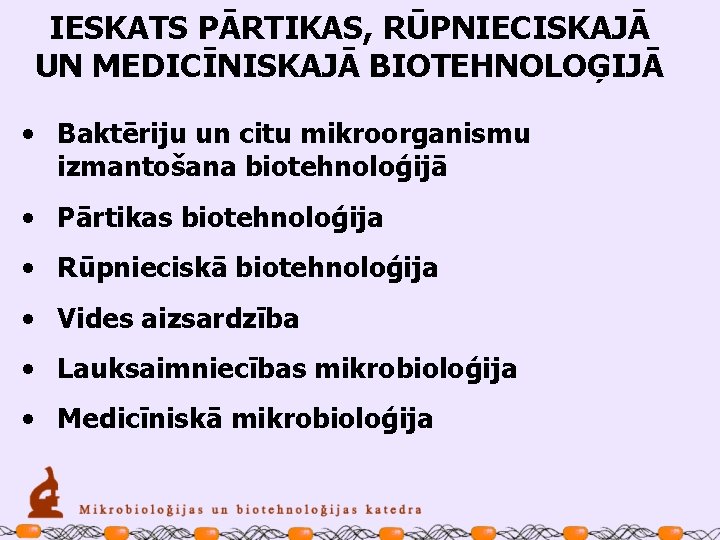 IESKATS PĀRTIKAS, RŪPNIECISKAJĀ UN MEDICĪNISKAJĀ BIOTEHNOLOĢIJĀ • Baktēriju un citu mikroorganismu izmantošana biotehnoloģijā •