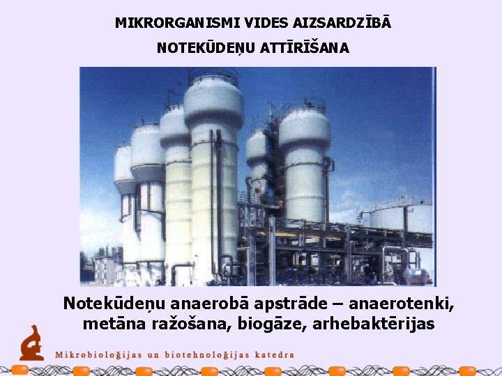 MIKRORGANISMI VIDES AIZSARDZĪBĀ NOTEKŪDEŅU ATTĪRĪŠANA Notekūdeņu anaerobā apstrāde – anaerotenki, metāna ražošana, biogāze, arhebaktērijas