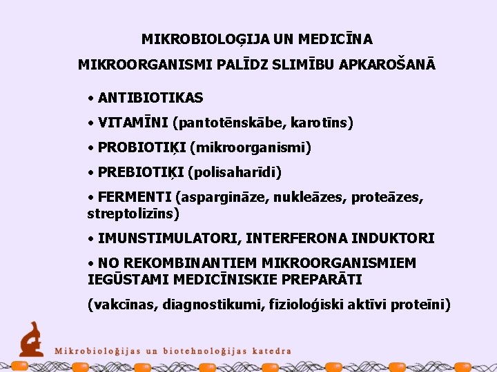 MIKROBIOLOĢIJA UN MEDICĪNA MIKROORGANISMI PALĪDZ SLIMĪBU APKAROŠANĀ • ANTIBIOTIKAS • VITAMĪNI (pantotēnskābe, karotīns) •