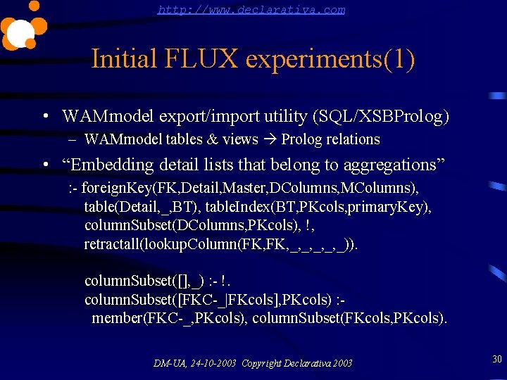 http: //www. declarativa. com Initial FLUX experiments(1) • WAMmodel export/import utility (SQL/XSBProlog) – WAMmodel