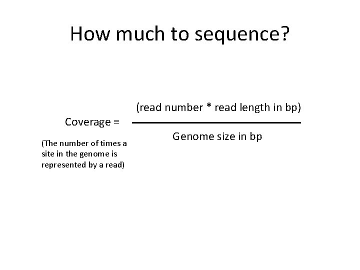 How much to sequence? (read number * read length in bp) Coverage = (The