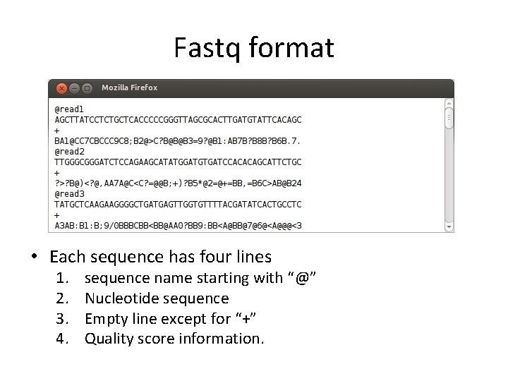 Fastq format • Each sequence has four lines 1. 2. 3. 4. sequence name