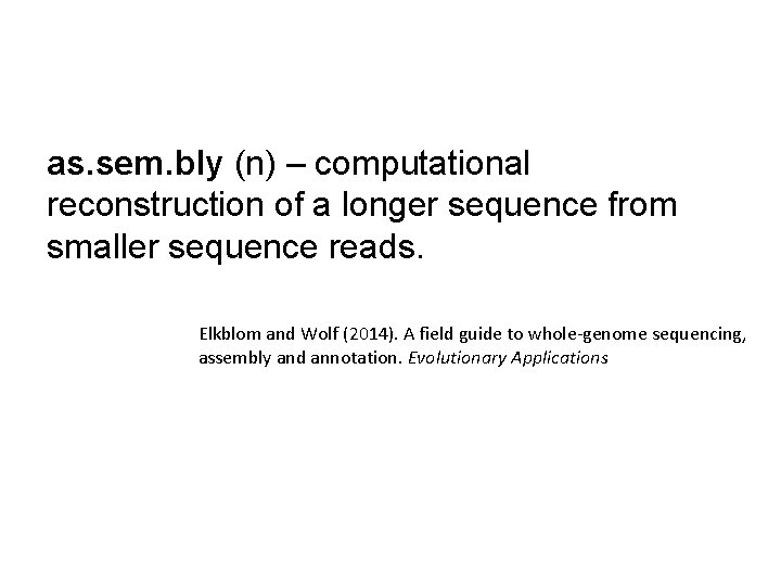 as. sem. bly (n) – computational reconstruction of a longer sequence from smaller sequence