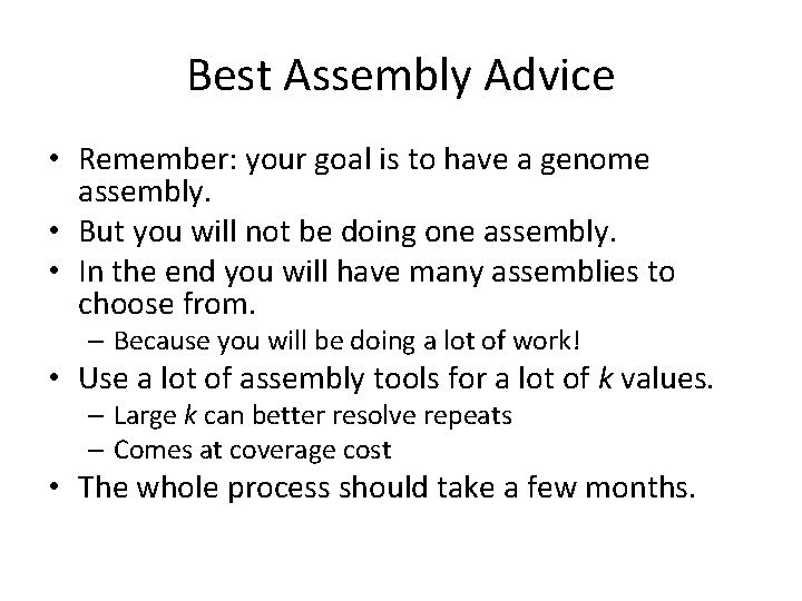Best Assembly Advice • Remember: your goal is to have a genome assembly. •