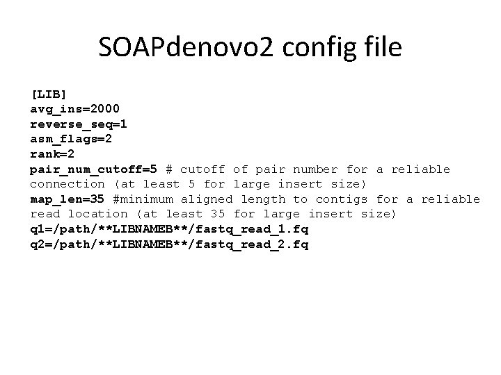 SOAPdenovo 2 config file [LIB] avg_ins=2000 reverse_seq=1 asm_flags=2 rank=2 pair_num_cutoff=5 # cutoff of pair