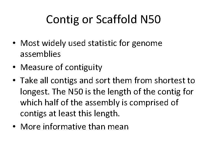Contig or Scaffold N 50 • Most widely used statistic for genome assemblies •