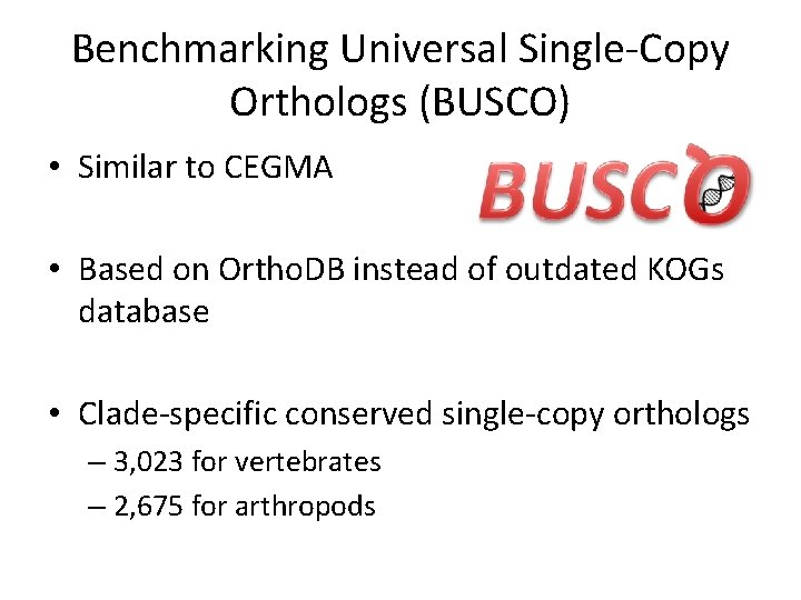 Benchmarking Universal Single-Copy Orthologs (BUSCO) • Similar to CEGMA • Based on Ortho. DB
