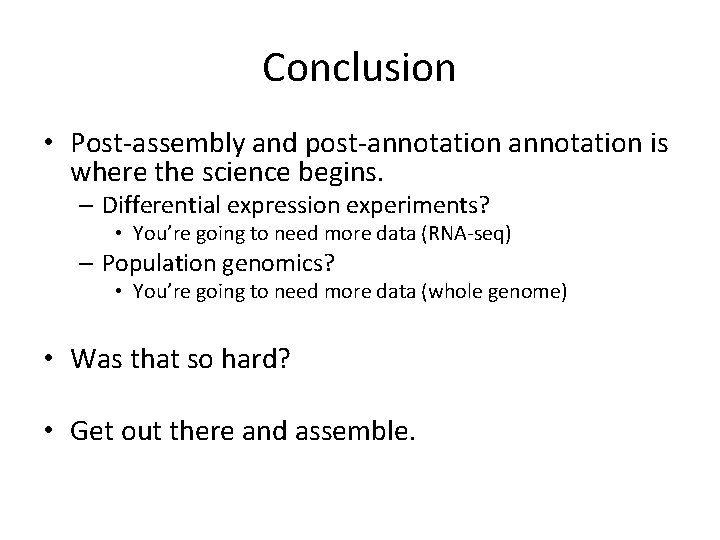 Conclusion • Post-assembly and post-annotation is where the science begins. – Differential expression experiments?