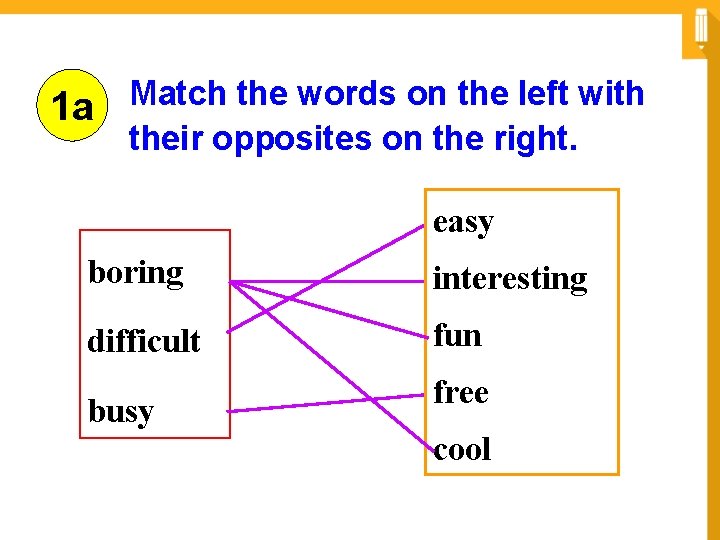 1 a Match the words on the left with their opposites on the right.