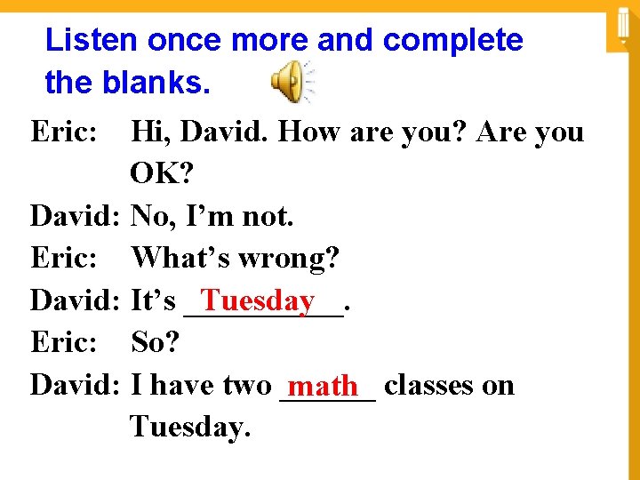 Listen once more and complete the blanks. Eric: Hi, David. How are you? Are
