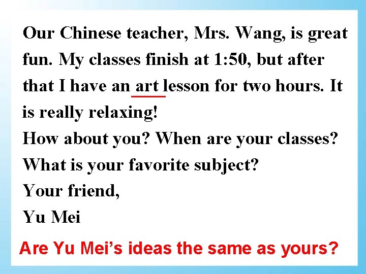 Our Chinese teacher, Mrs. Wang, is great fun. My classes finish at 1: 50,
