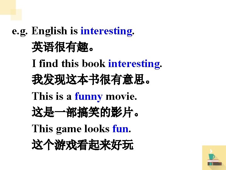e. g. English is interesting. 英语很有趣。 I find this book interesting. 我发现这本书很有意思。 This is