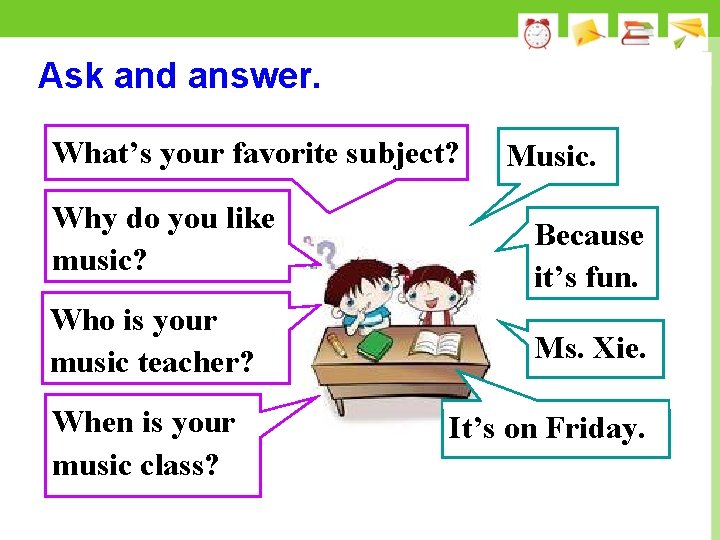 Ask and answer. What’s your favorite subject? Why do you like music? Who is