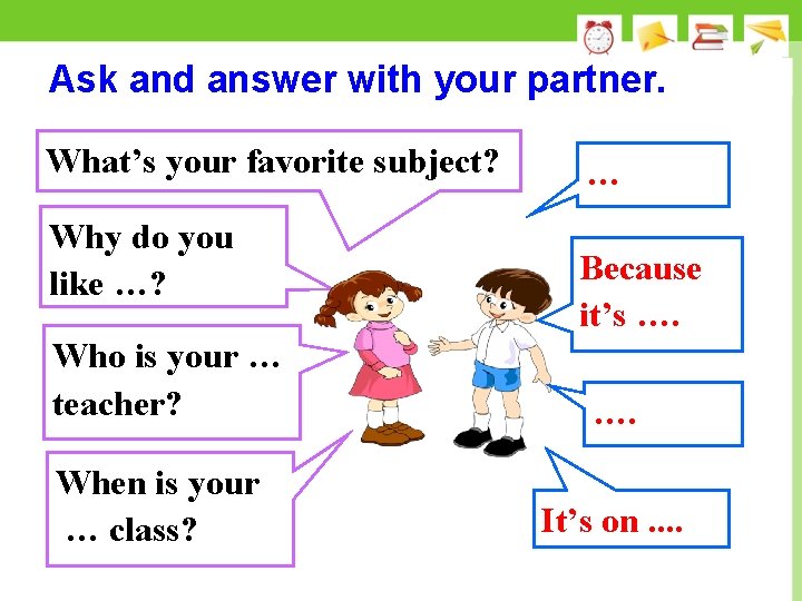 Ask and answer with your partner. What’s your favorite subject? Why do you like