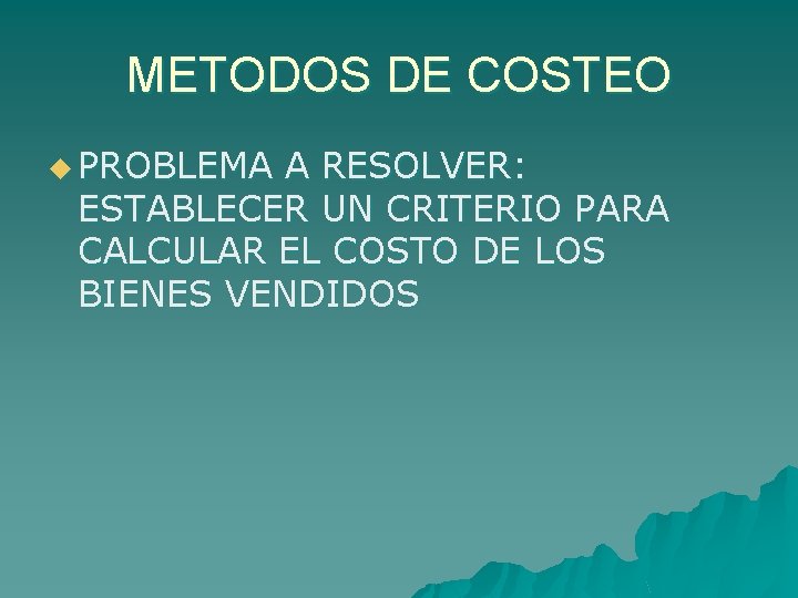 METODOS DE COSTEO u PROBLEMA A RESOLVER: ESTABLECER UN CRITERIO PARA CALCULAR EL COSTO