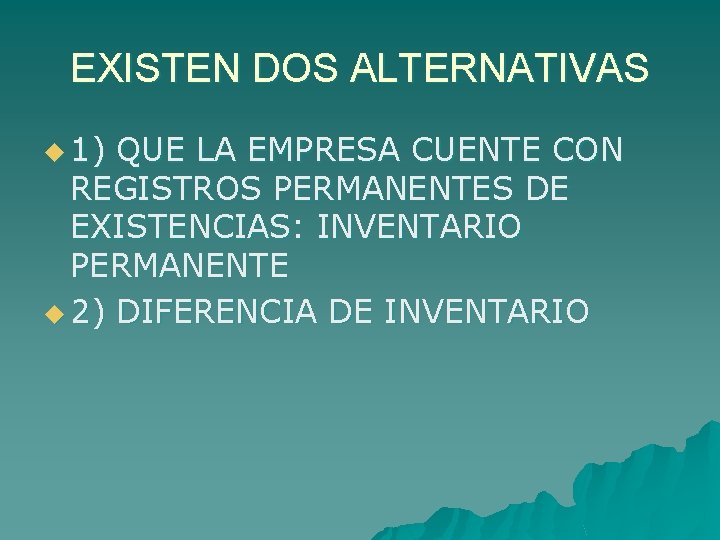 EXISTEN DOS ALTERNATIVAS u 1) QUE LA EMPRESA CUENTE CON REGISTROS PERMANENTES DE EXISTENCIAS: