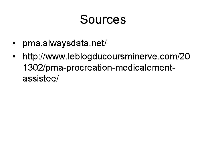 Sources • pma. alwaysdata. net/ • http: //www. leblogducoursminerve. com/20 1302/pma-procreation-medicalementassistee/ 