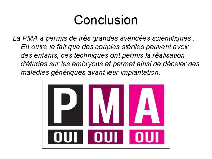 Conclusion La PMA a permis de très grandes avancées scientifiques. En outre le fait