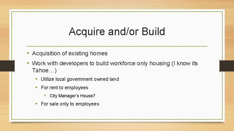 Acquire and/or Build • Acquisition of existing homes • Work with developers to build