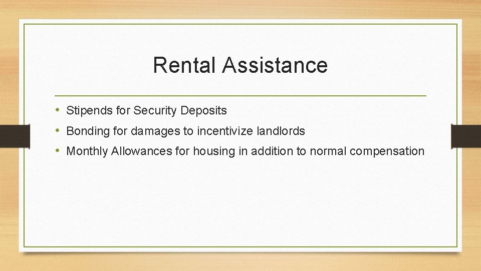 Rental Assistance • Stipends for Security Deposits • Bonding for damages to incentivize landlords