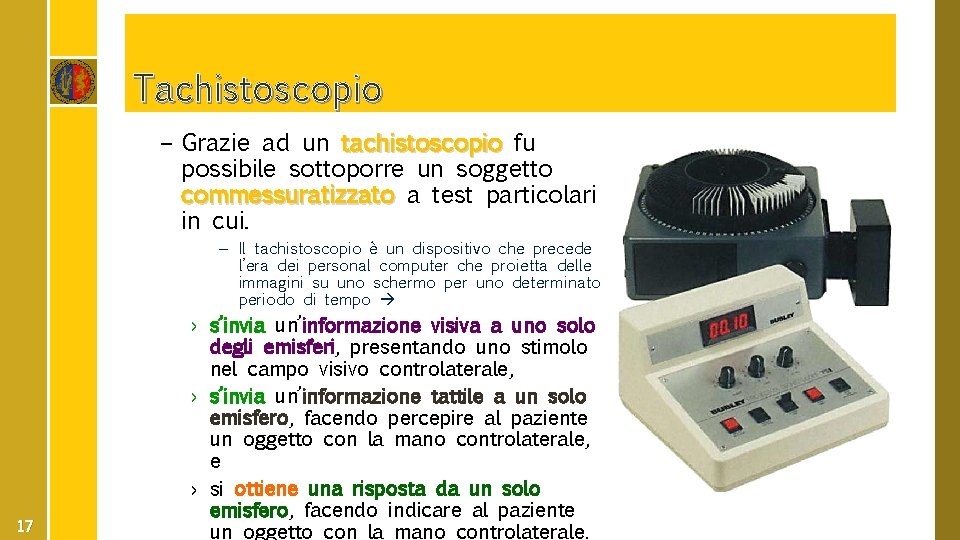 Tachistoscopio – Grazie ad un tachistoscopio fu possibile sottoporre un soggetto commessuratizzato a test