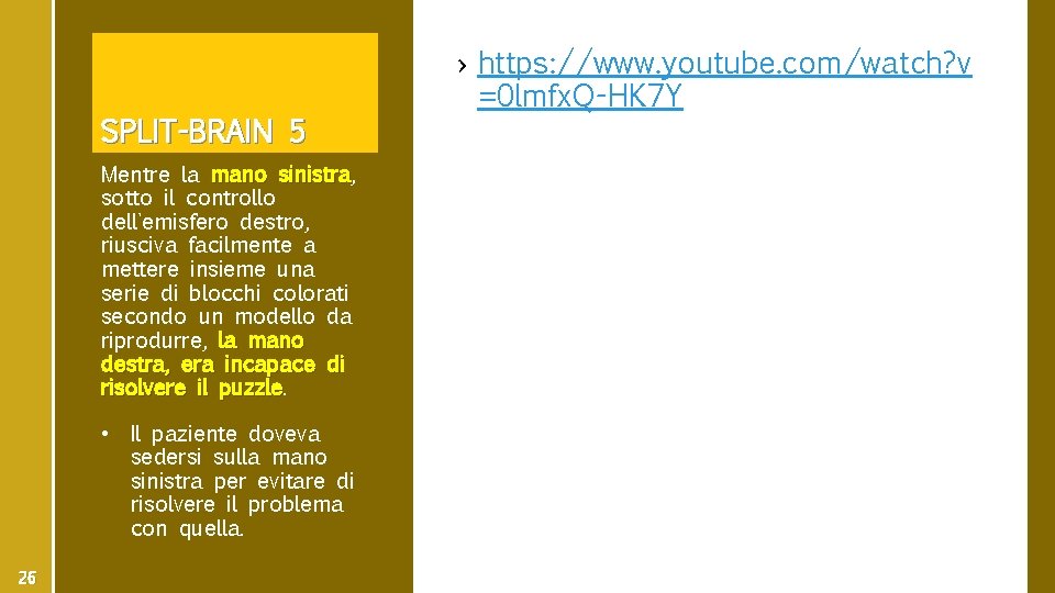 SPLIT-BRAIN 5 Mentre la mano sinistra, sinistra sotto il controllo dell'emisfero destro, riusciva facilmente