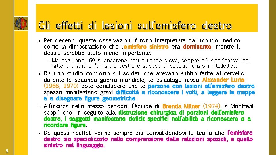 Gli effetti di lesioni sull’emisfero destro › Per decenni queste osservazioni furono interpretate dal