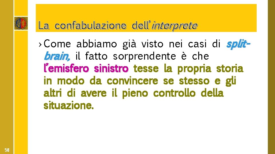 La confabulazione dell’interprete › Come abbiamo già visto nei casi di splitbrain, brain il