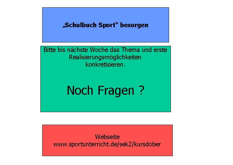 „Schulbuch Sport“ besorgen Bitte bis nächste Woche das Thema und erste Realisierungsmöglichkeiten konkretisieren. Noch