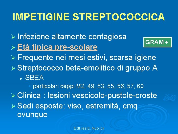 IMPETIGINE STREPTOCOCCICA Ø Infezione altamente contagiosa Ø Età tipica pre-scolare GRAM + Ø Frequente