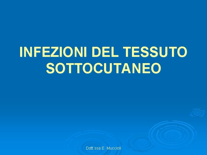 INFEZIONI DEL TESSUTO SOTTOCUTANEO Dott. ssa E. Muccioli 