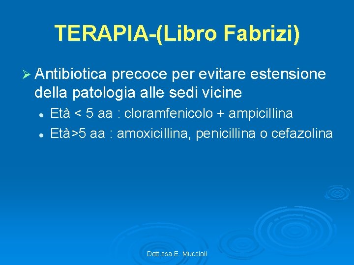 TERAPIA-(Libro Fabrizi) Ø Antibiotica precoce per evitare estensione della patologia alle sedi vicine l