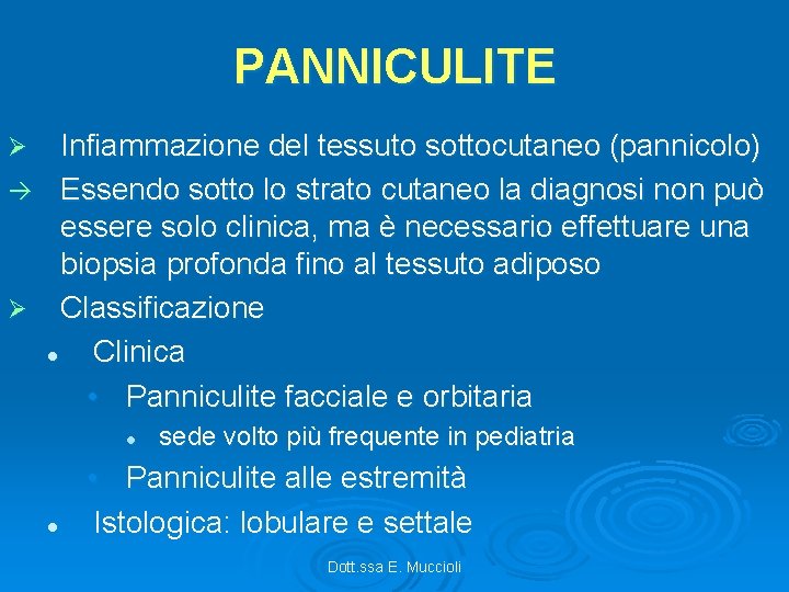 PANNICULITE Infiammazione del tessuto sottocutaneo (pannicolo) Essendo sotto lo strato cutaneo la diagnosi non