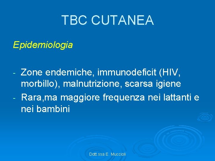 TBC CUTANEA Epidemiologia Zone endemiche, immunodeficit (HIV, morbillo), malnutrizione, scarsa igiene - Rara, ma
