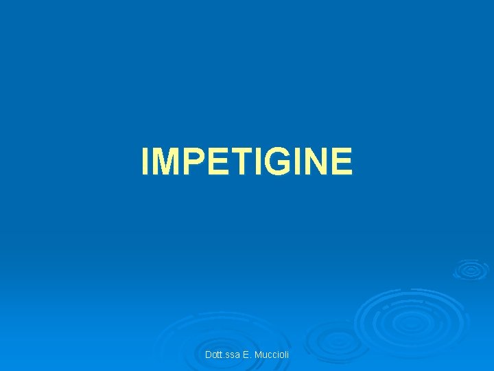 IMPETIGINE Dott. ssa E. Muccioli 