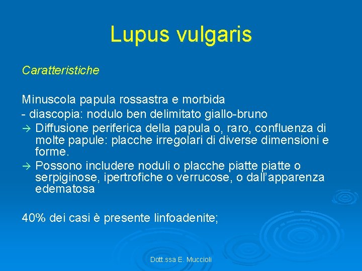 Lupus vulgaris Caratteristiche Minuscola papula rossastra e morbida - diascopia: nodulo ben delimitato giallo-bruno