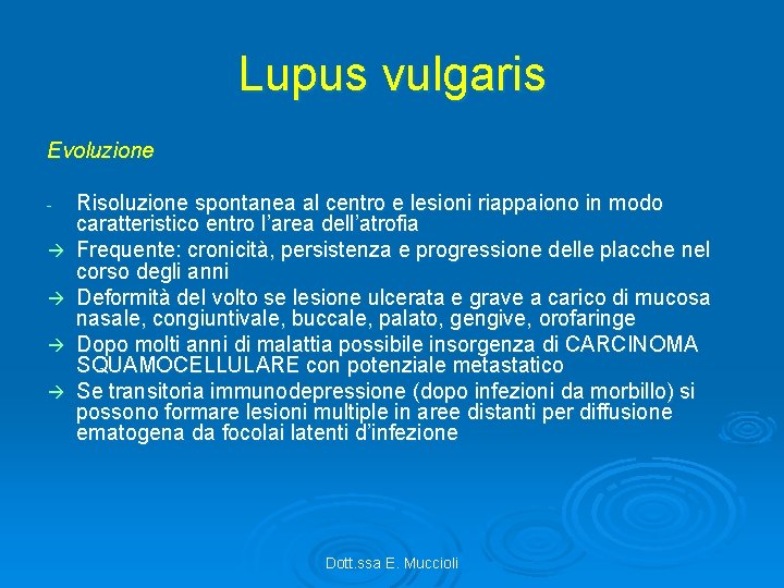 Lupus vulgaris Evoluzione Risoluzione spontanea al centro e lesioni riappaiono in modo caratteristico entro