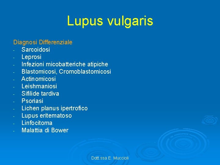 Lupus vulgaris Diagnosi Differenziale - Sarcoidosi - Leprosi - Infezioni micobatteriche atipiche - Blastomicosi,